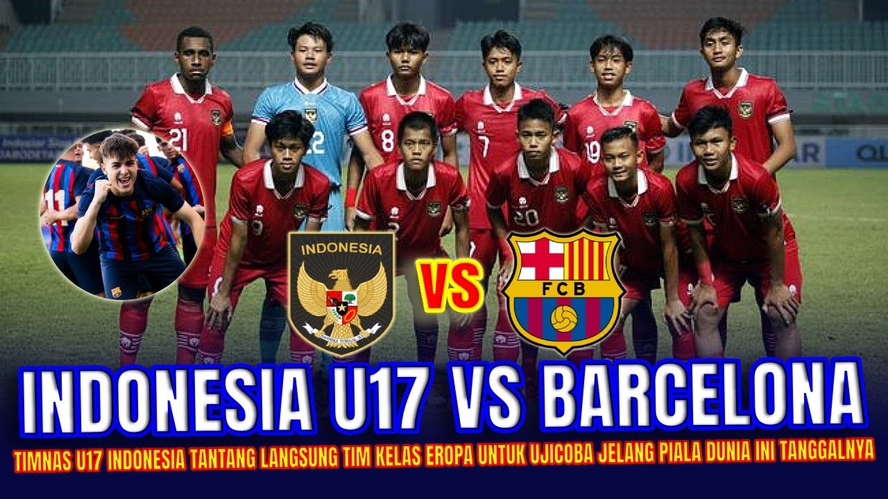 Indonesia U17 vs Barcelona Pertandingan yang Menarik untuk Diperhatikan